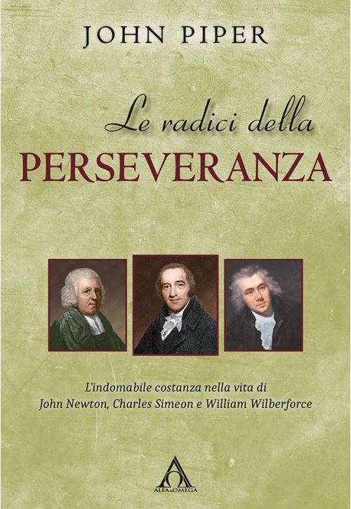 Le radici della perseveranza. L’indomabile costanza nella vita di J. Newton, C. Simeon e W. Wilberforce