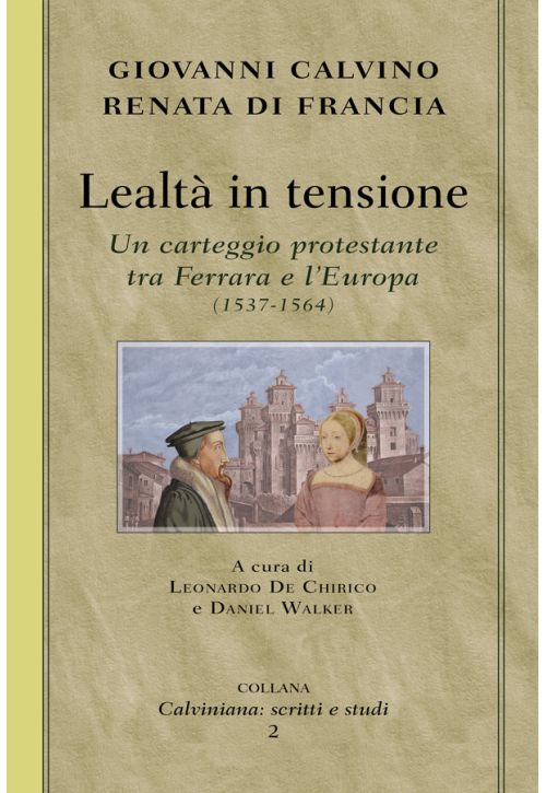 Lealtà in tensione. Un carteggio protestante tra Ferrara e l'Europa (1537-1564)